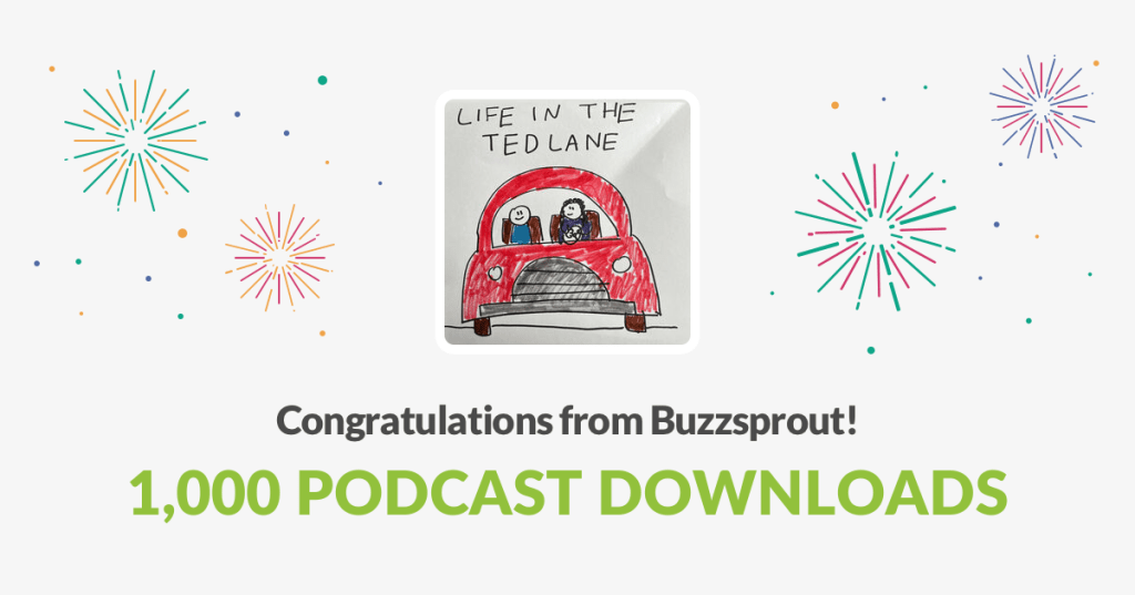 Ted's podcast has reached 1000 downloads! Congratulations from Buzzsprout!